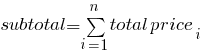 subtotal = sum{i=1}{n}{total price_{i}}